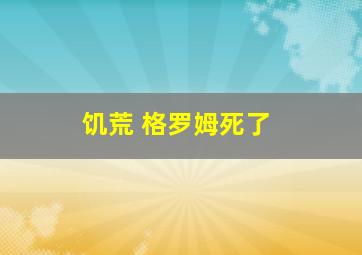 饥荒 格罗姆死了